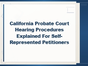 California Probate Court Hearing Procedures for Self-Represented Petitioners