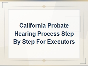 California Probate Hearing Process for Executors