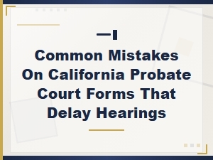 Common Mistakes That Delay California Probate Hearings