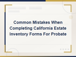 Common Mistakes on California Estate Inventory Forms