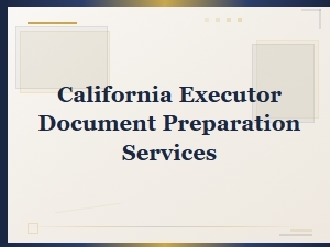 California Executor Document Preparation Services