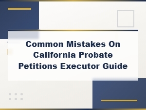 Common Mistakes on California Probate Petitions
