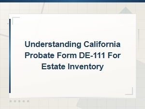 Understanding California Probate Form De-111 for Estate Inventory