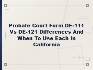 California Probate Forms De-111 vs De-121 Guide